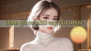 đánh giá cwin333 vay tiền online
