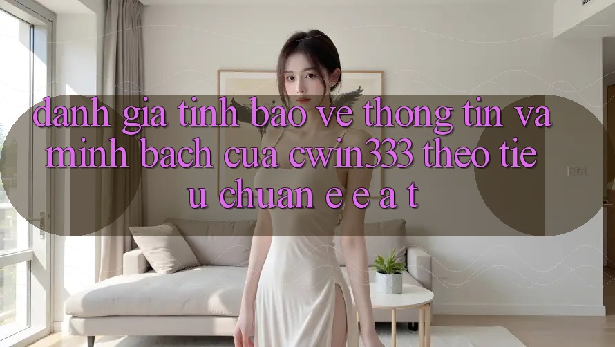 Đánh Giá Tính Bảo vệ thông tin Và Minh bạch Của cwin333 Theo Tiêu Chuẩn E-E-A-T Đánh Giá Tính Bảo vệ thông tin Và Minh bạch Của cwin333 Theo Tiêu Chuẩn E-E-A-T
