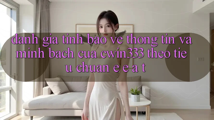 Đánh Giá Tính Bảo vệ thông tin Và Minh bạch Của cwin333 Theo Tiêu Chuẩn E-E-A-T Đánh Giá Tính Bảo vệ thông tin Và Minh bạch Của cwin333 Theo Tiêu Chuẩn E-E-A-T