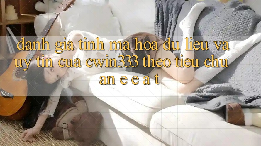 Đánh Giá Tính Mã hóa dữ liệu Và Uy Tín Của cwin333 Theo Tiêu Chuẩn E-E-A-T Đánh Giá Tính Mã hóa dữ liệu Và Uy Tín Của cwin333 Theo Tiêu Chuẩn E-E-A-T