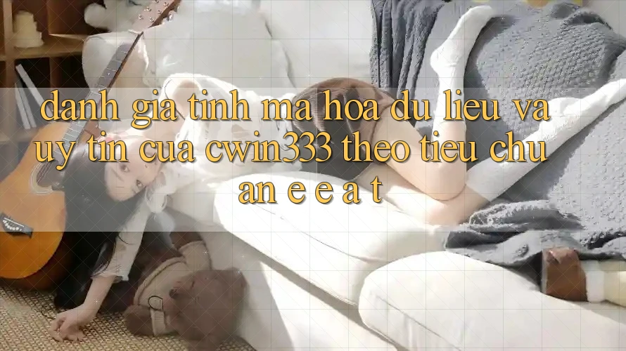 Đánh Giá Tính Mã hóa dữ liệu Và Uy Tín Của cwin333 Theo Tiêu Chuẩn E-E-A-T Đánh Giá Tính Mã hóa dữ liệu Và Uy Tín Của cwin333 Theo Tiêu Chuẩn E-E-A-T