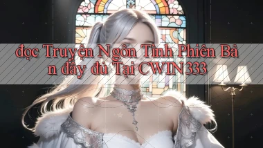 đọc truyện ngôn tình phiên bản đầy đủ tại cwin333