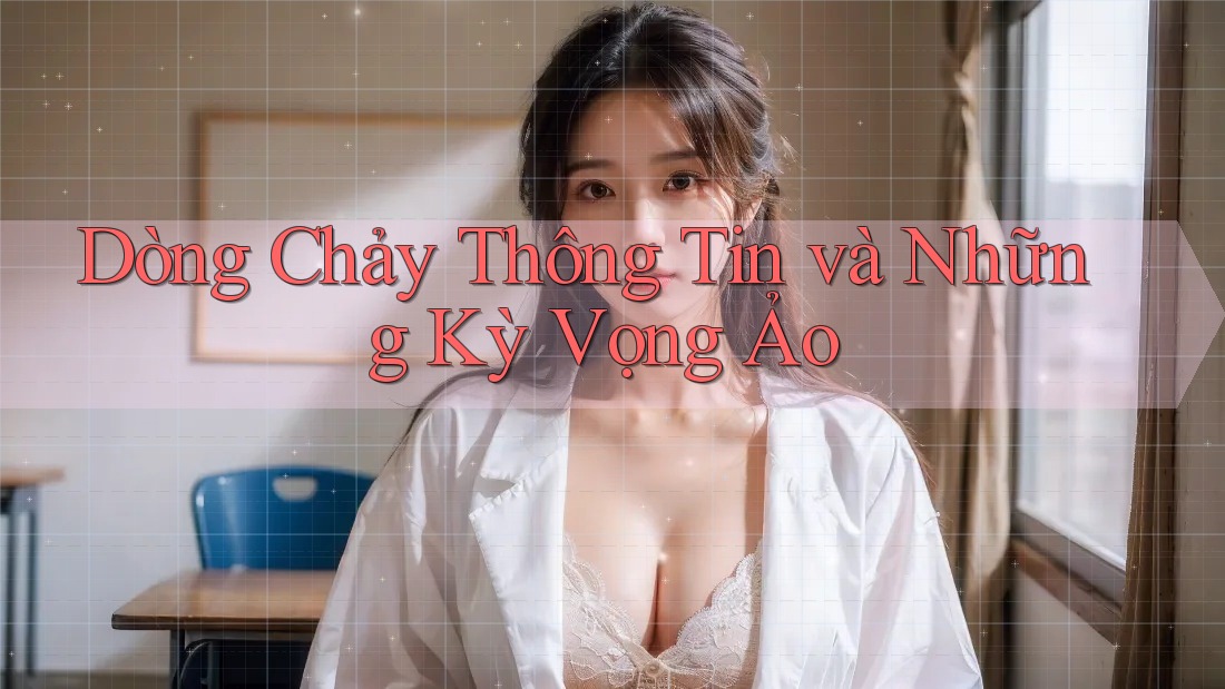 Dòng Chảy Thông Tin và Những Kỳ Vọng Ảo