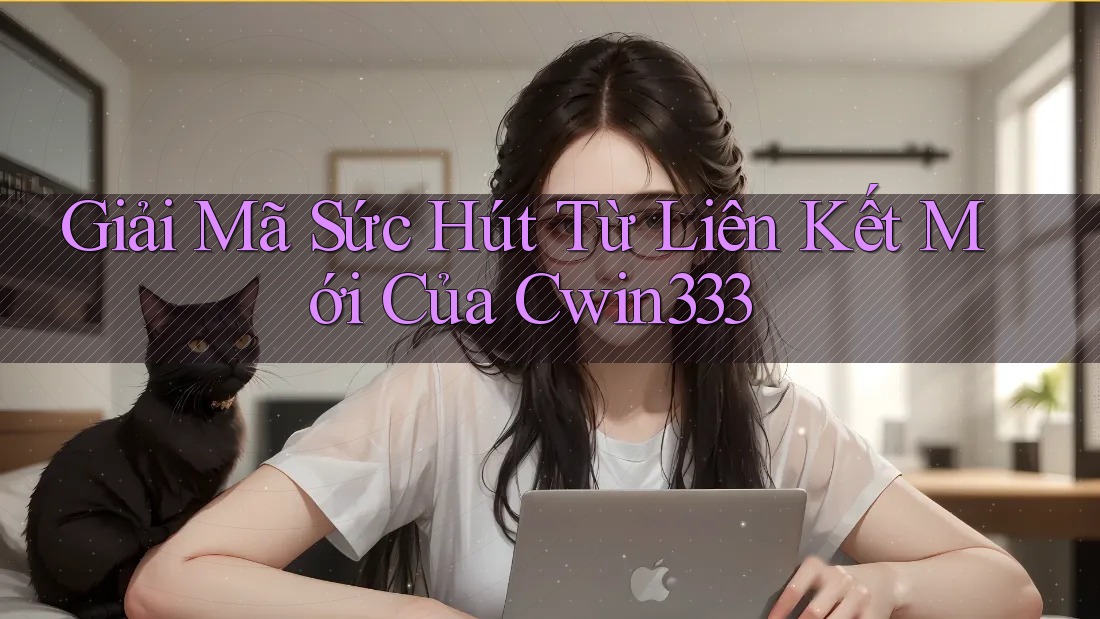 Giải Mã Sức Hút Từ Liên Kết Mới Của Cwin333