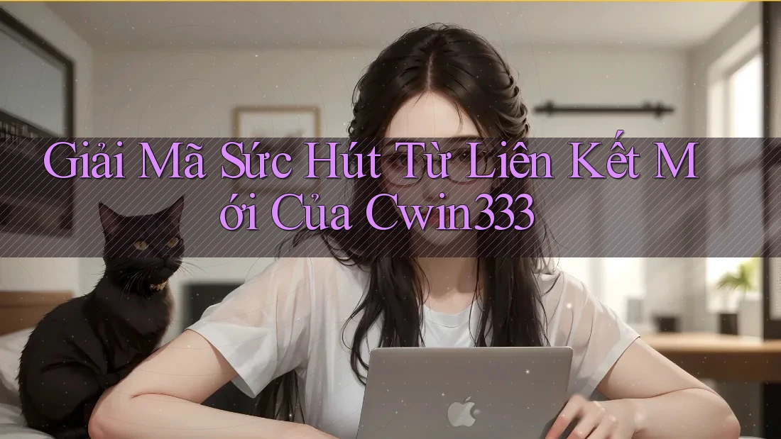 Giải Mã Sức Hút Từ Liên Kết Mới Của Cwin333