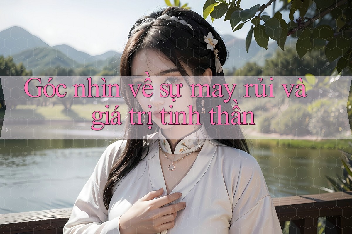 Góc nhìn về sự may rủi và giá trị tinh thần Góc nhìn về sự may rủi và giá trị tinh thần