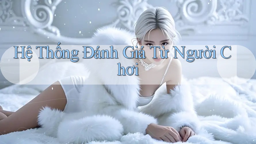 Hệ Thống Đánh Giá Từ Người Chơi Hệ Thống Đánh Giá Từ Người Chơi