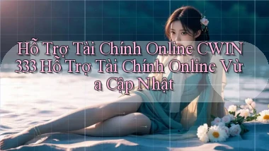 hỗ trợ tài chính online cwin333 hỗ trợ tài chính online vừa cập nhật