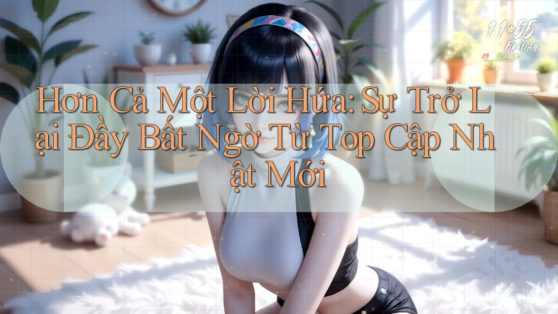 Hơn Cả Một Lời Hứa: Sự Trở Lại Đầy Bất Ngờ Từ Top Cập Nhật Mới
