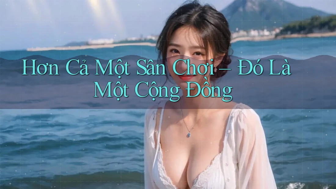 Hơn Cả Một Sân Chơi – Đó Là Một Cộng Đồng