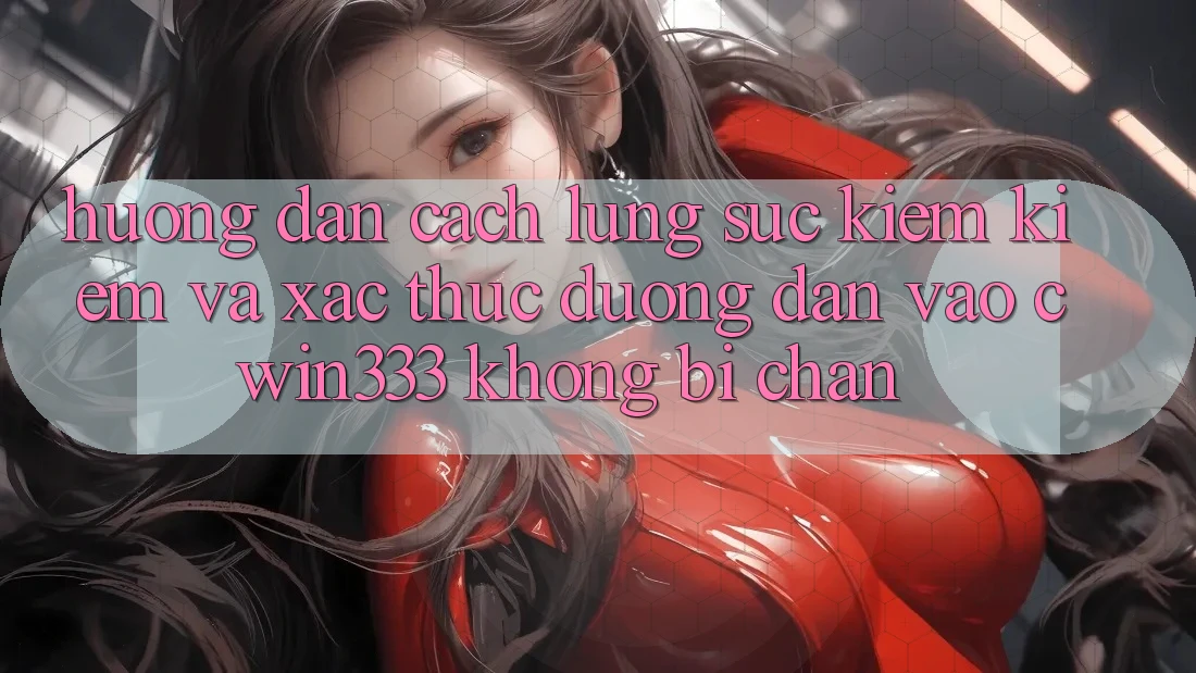Hướng Dẫn Cách Lùng sục kiếm Kiếm Và Xác Thực Đường dẫn Vào cwin333 Không Bị Chặn