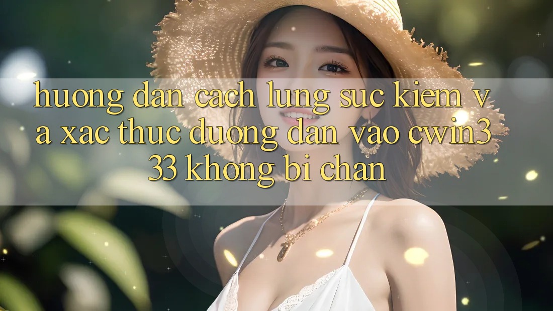 Hướng Dẫn Cách Lùng sục Kiếm Và Xác Thực Đường dẫn Vào cwin333 Không Bị Chặn