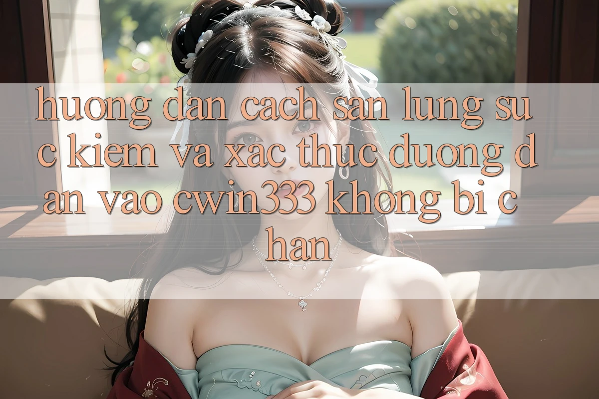 Hướng Dẫn Cách Săn lùng sục Kiếm Và Xác Thực Đường dẫn Vào cwin333 Không Bị Chặn