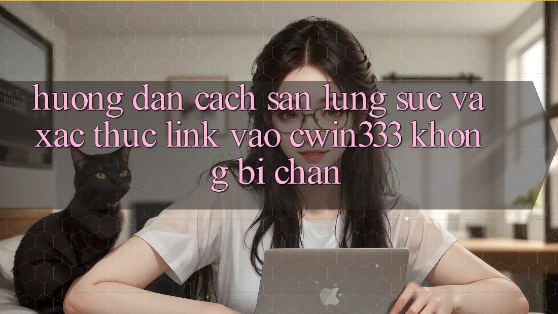 Hướng Dẫn Cách Săn lùng sục Và Xác Thực Link Vào cwin333 Không Bị Chặn Hướng Dẫn Cách Săn lùng sục Và Xác Thực Link Vào cwin333 Không Bị Chặn