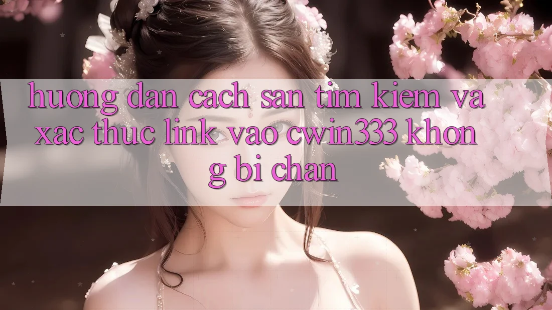 Hướng Dẫn Cách Săn tìm kiếm Và Xác Thực Link Vào cwin333 Không Bị Chặn Hướng Dẫn Cách Săn tìm kiếm Và Xác Thực Link Vào cwin333 Không Bị Chặn