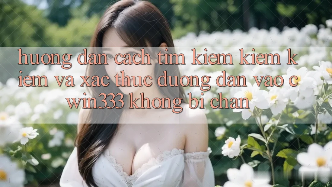 Hướng Dẫn Cách Tìm kiếm kiếm Kiếm Và Xác Thực Đường dẫn Vào cwin333 Không Bị Chặn