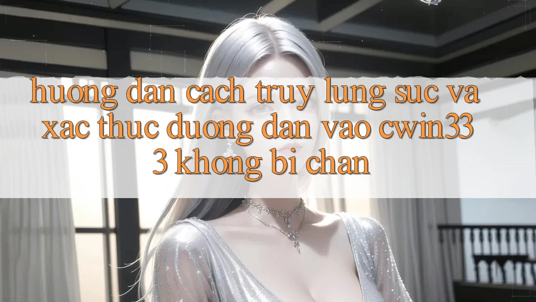 Hướng Dẫn Cách Truy lùng sục Và Xác Thực Đường dẫn Vào cwin333 Không Bị Chặn