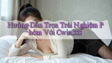 hướng dẫn trọn trải nghiệm phỏm với cwin333