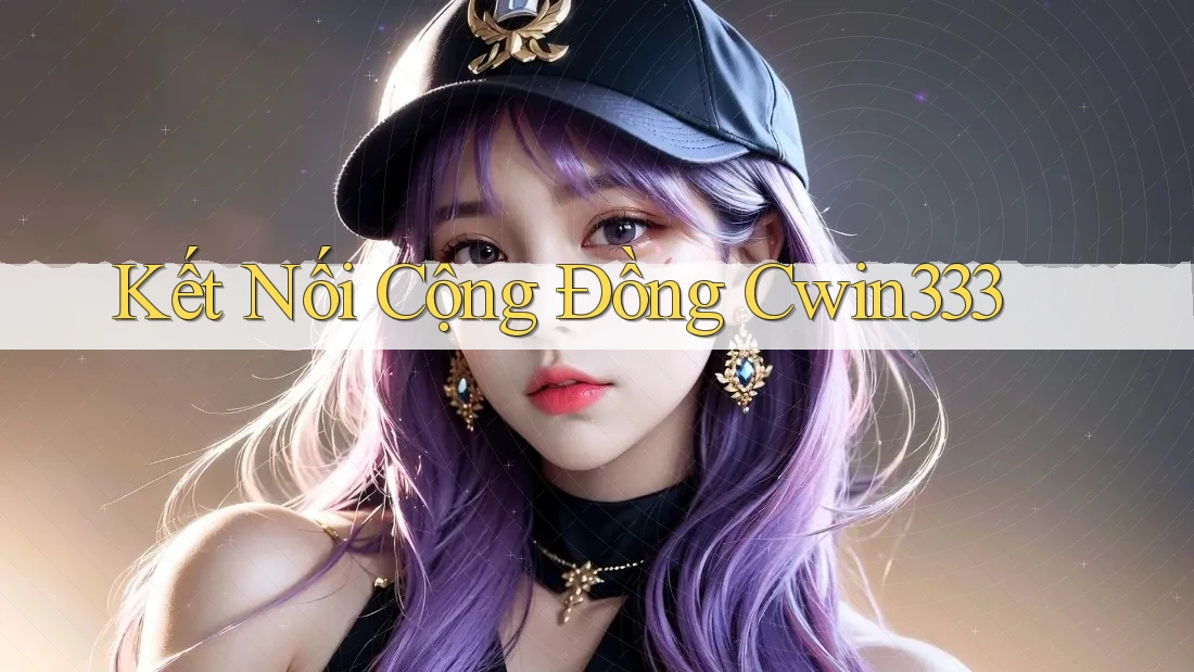 Kết Nối Cộng Đồng Cwin333 Kết Nối Cộng Đồng Cwin333