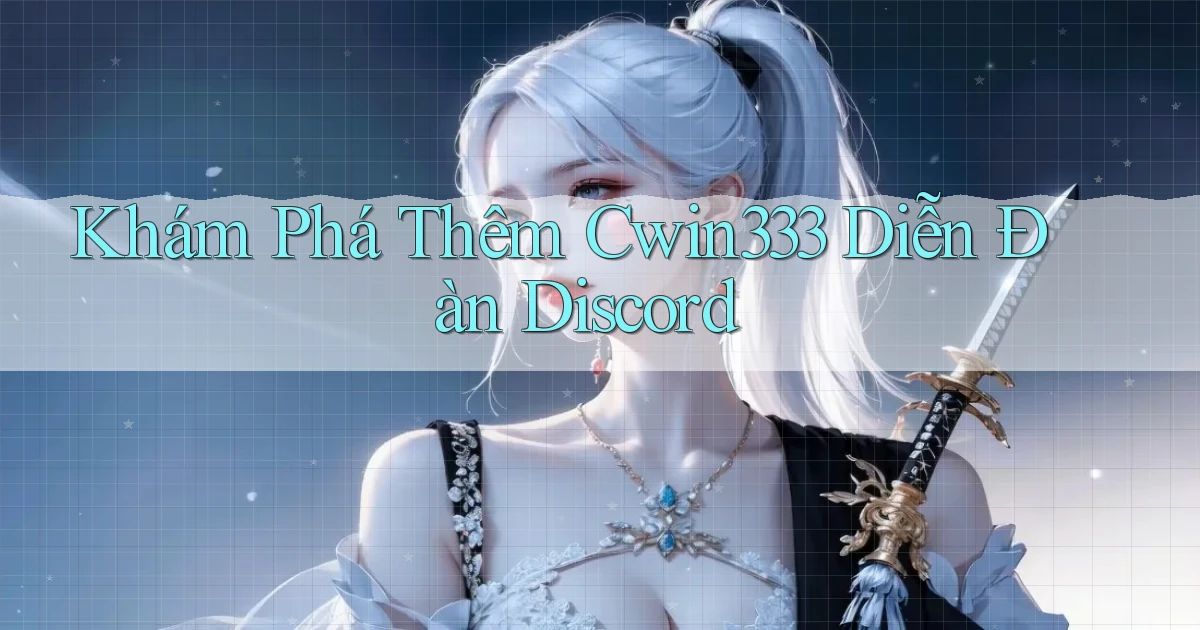 khám phá thêm cwin333 diễn đàn discord