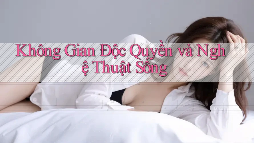 Không Gian Độc Quyền và Nghệ Thuật Sống