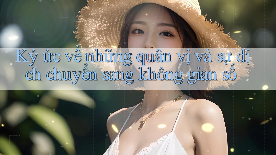 Ký ức về những quân vị và sự dịch chuyển sang không gian số Ký ức về những quân vị và sự dịch chuyển sang không gian số