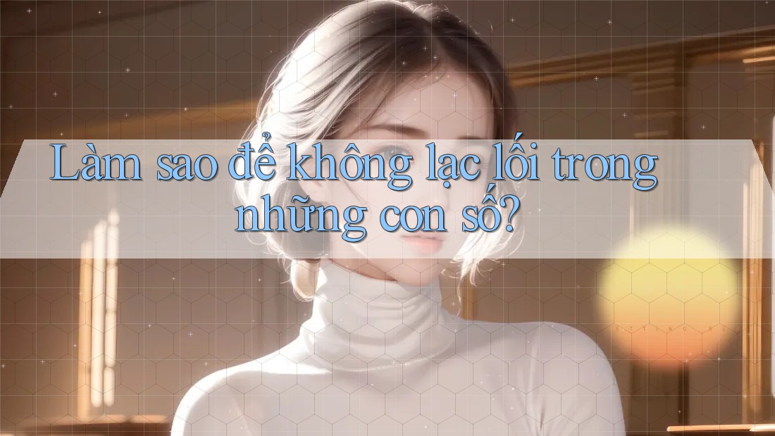 Làm sao để không lạc lối trong những con số? Làm sao để không lạc lối trong những con số?