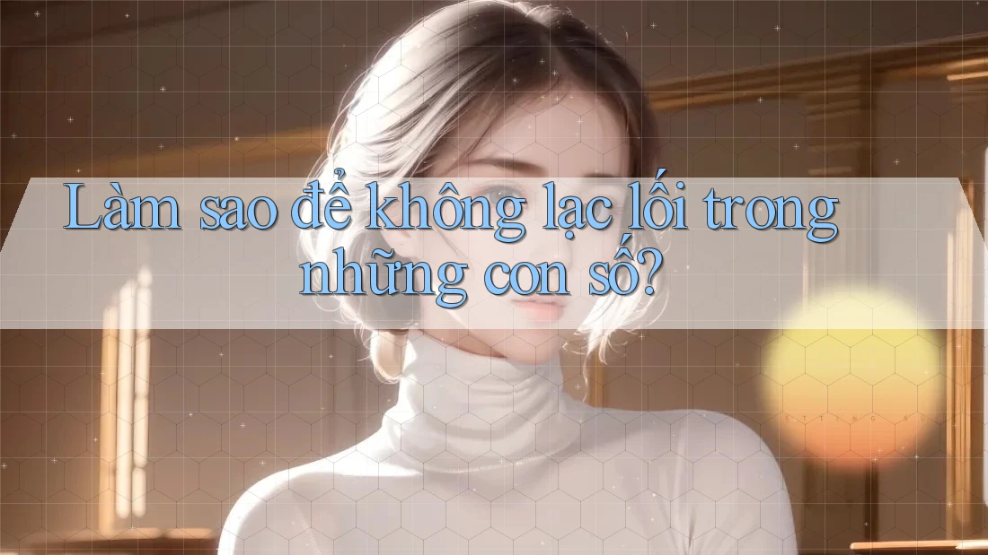 Làm sao để không lạc lối trong những con số?