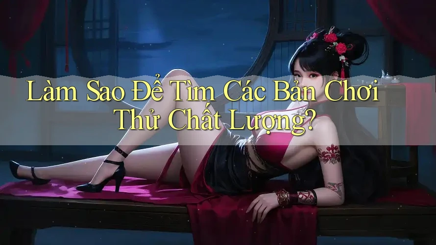 Làm Sao Để Tìm Các Bản Chơi Thử Chất Lượng?