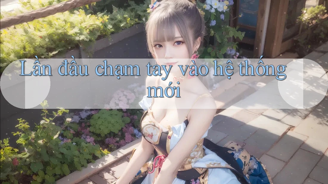 Lần đầu chạm tay vào hệ thống mới