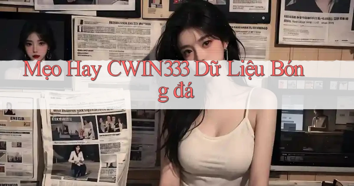 mẹo hay cwin333 dữ liệu bóng đá
