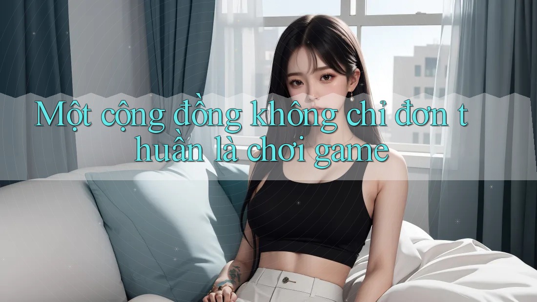 Một cộng đồng không chỉ đơn thuần là chơi game