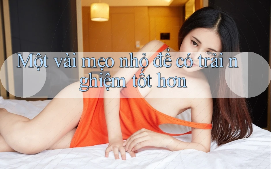 Một vài mẹo nhỏ để có trải nghiệm tốt hơn