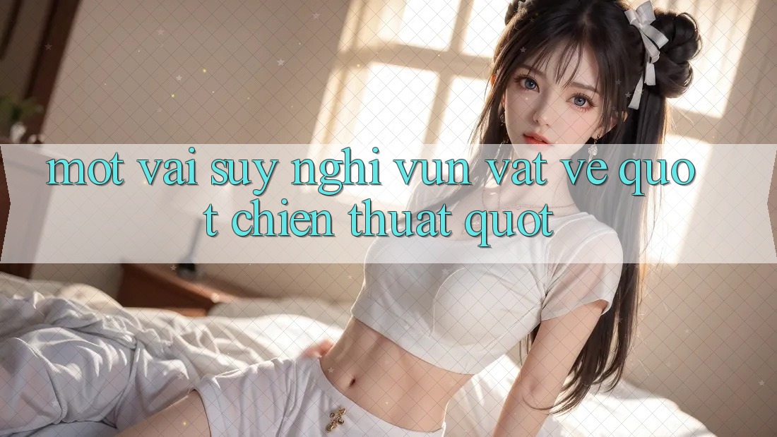 Một vài suy nghĩ vụn vặt về " chiến thuật"