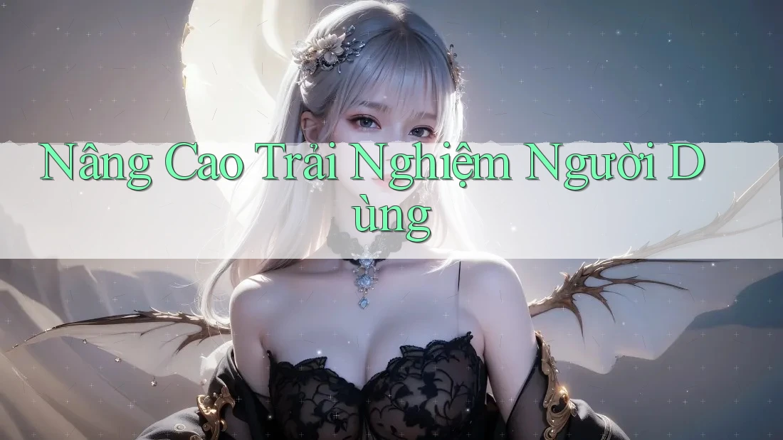 Nâng Cao Trải Nghiệm Người Dùng Nâng Cao Trải Nghiệm Người Dùng