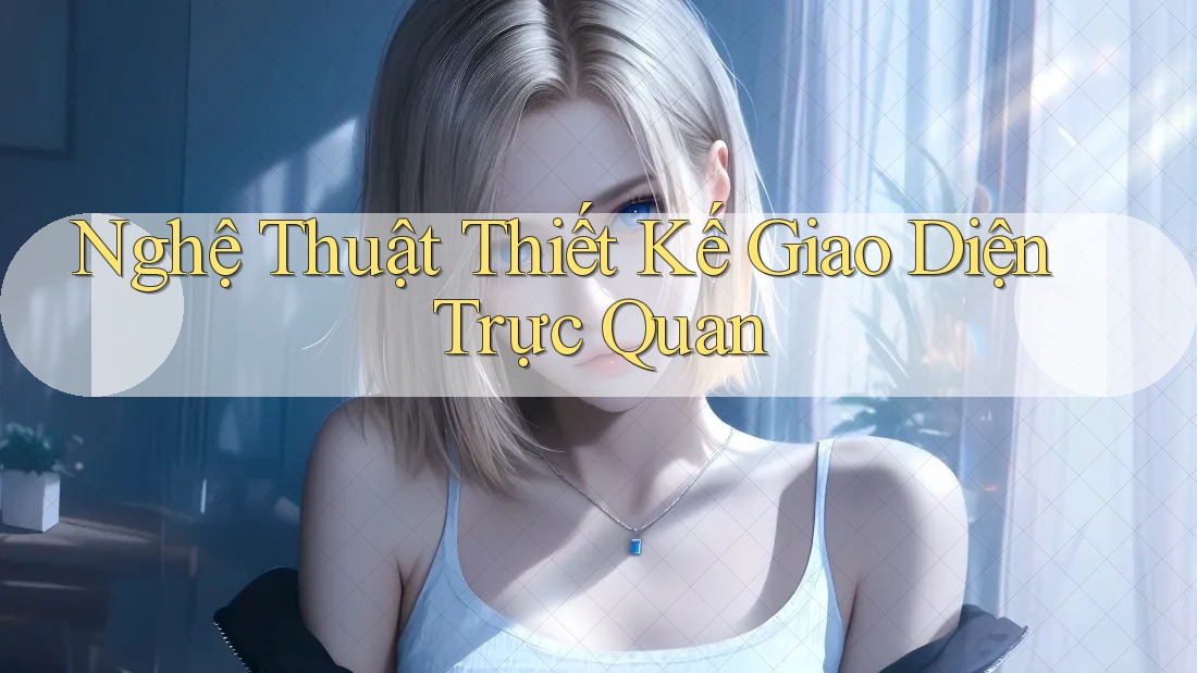 Nghệ Thuật Thiết Kế Giao Diện Trực Quan