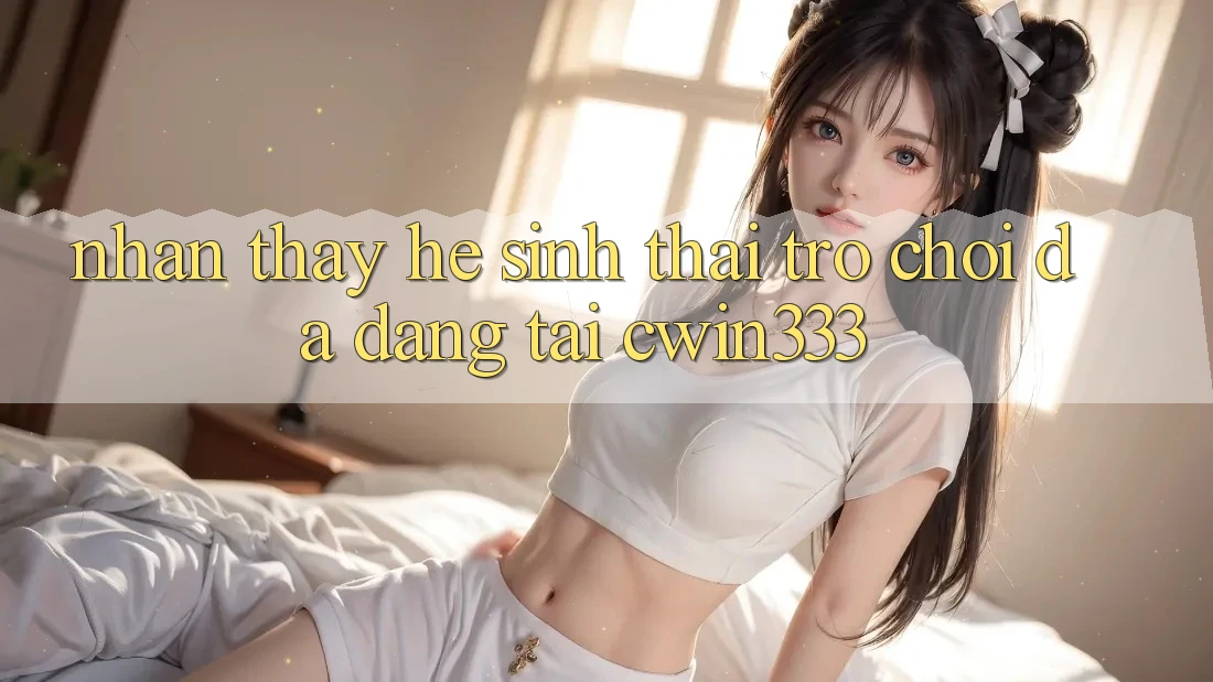 Nhận thấy Hệ Sinh Thái Trò Chơi Đa Dạng Tại cwin333