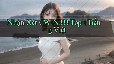 nhận xét cwin333 top 1 tiếng việt