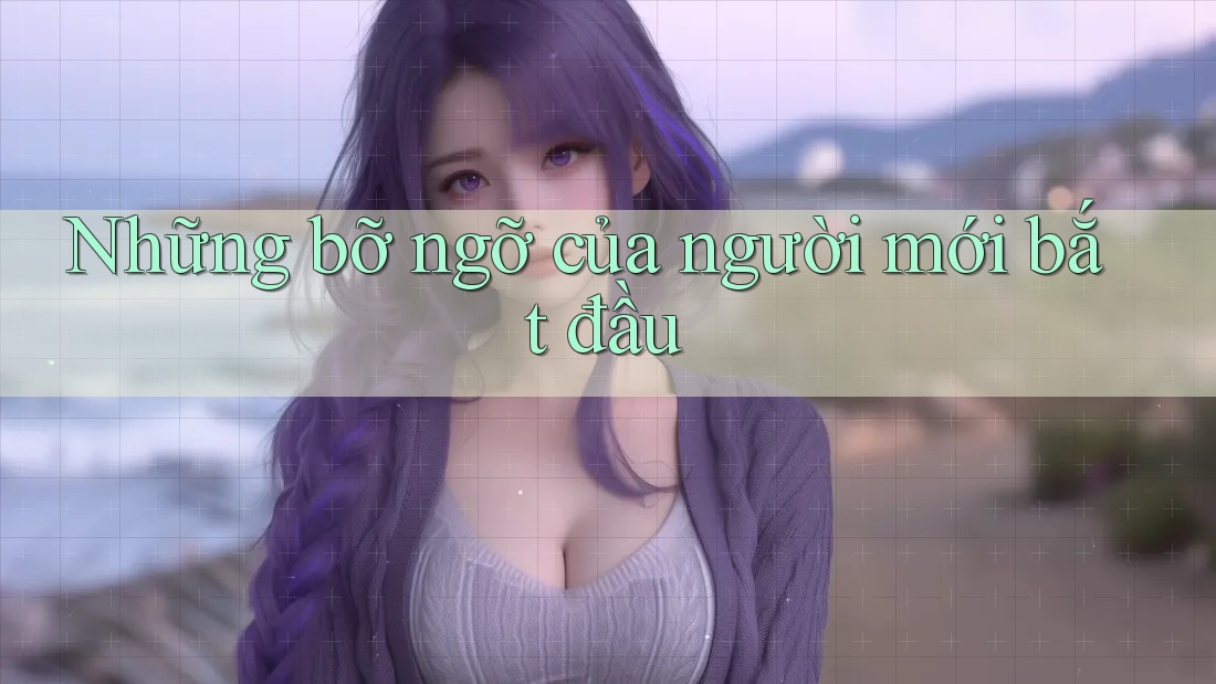 Những bỡ ngỡ của người mới bắt đầu Những bỡ ngỡ của người mới bắt đầu