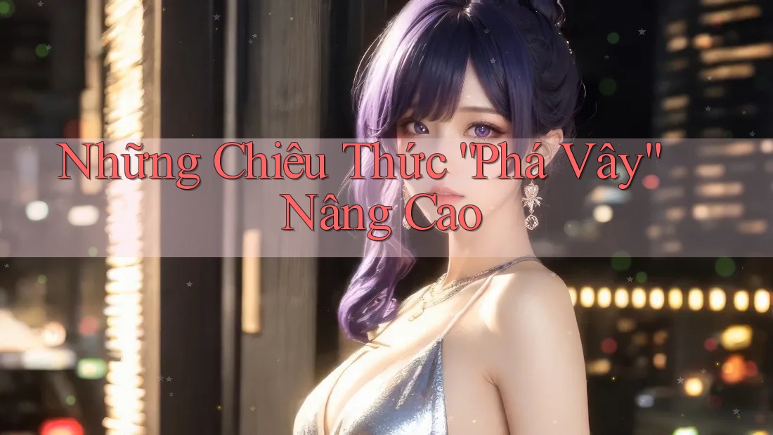 Những Chiêu Thức “Phá Vây” Nâng Cao Những Chiêu Thức “Phá Vây” Nâng Cao