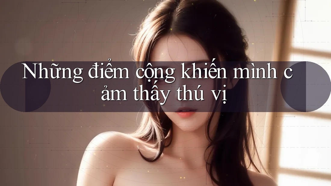Những điểm cộng khiến mình cảm thấy thú vị Những điểm cộng khiến mình cảm thấy thú vị