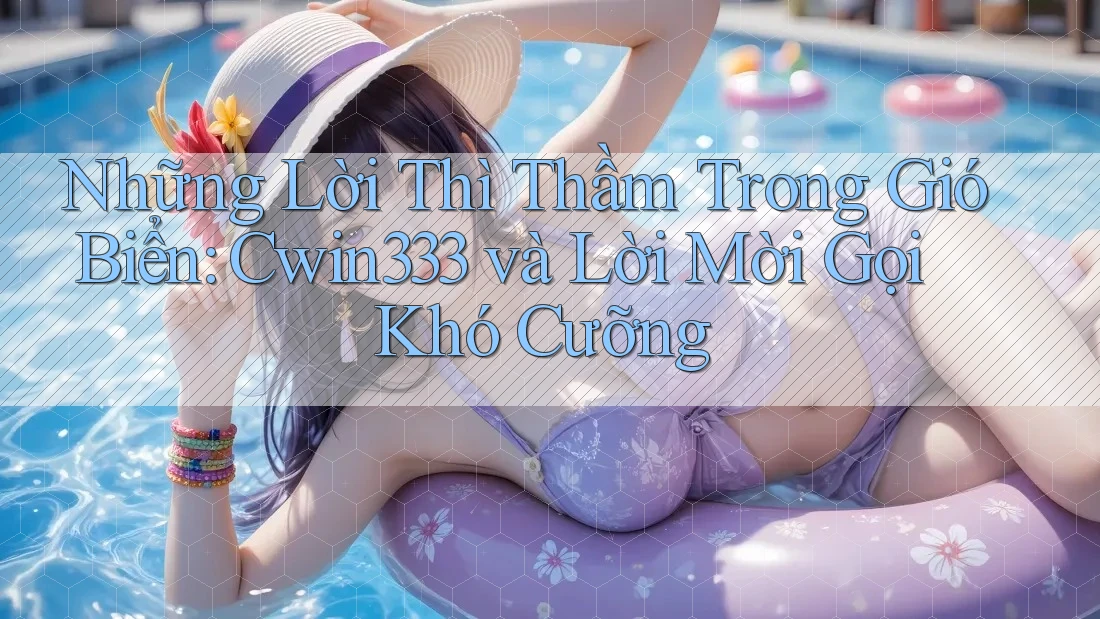 Những Lời Thì Thầm Trong Gió Biển: Cwin333 và Lời Mời Gọi Khó Cưỡng