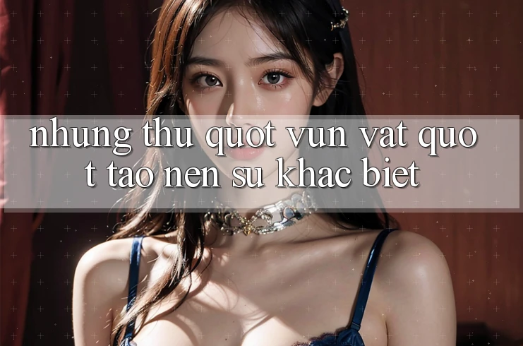 Những thứ " vụn vặt" tạo nên sự khác biệt Những thứ " vụn vặt" tạo nên sự khác biệt