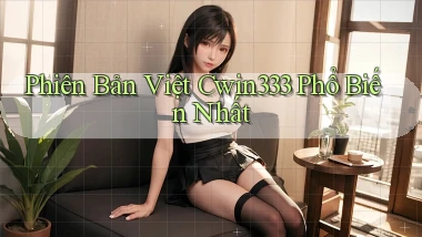 phiên bản việt cwin333 phổ biến nhất