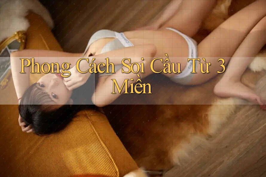 Phong Cách Soi Cầu Từ 3 Miền