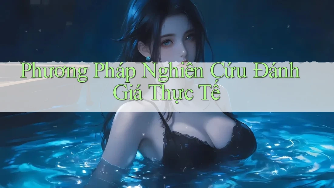 Phương Pháp Nghiên Cứu Đánh Giá Thực Tế