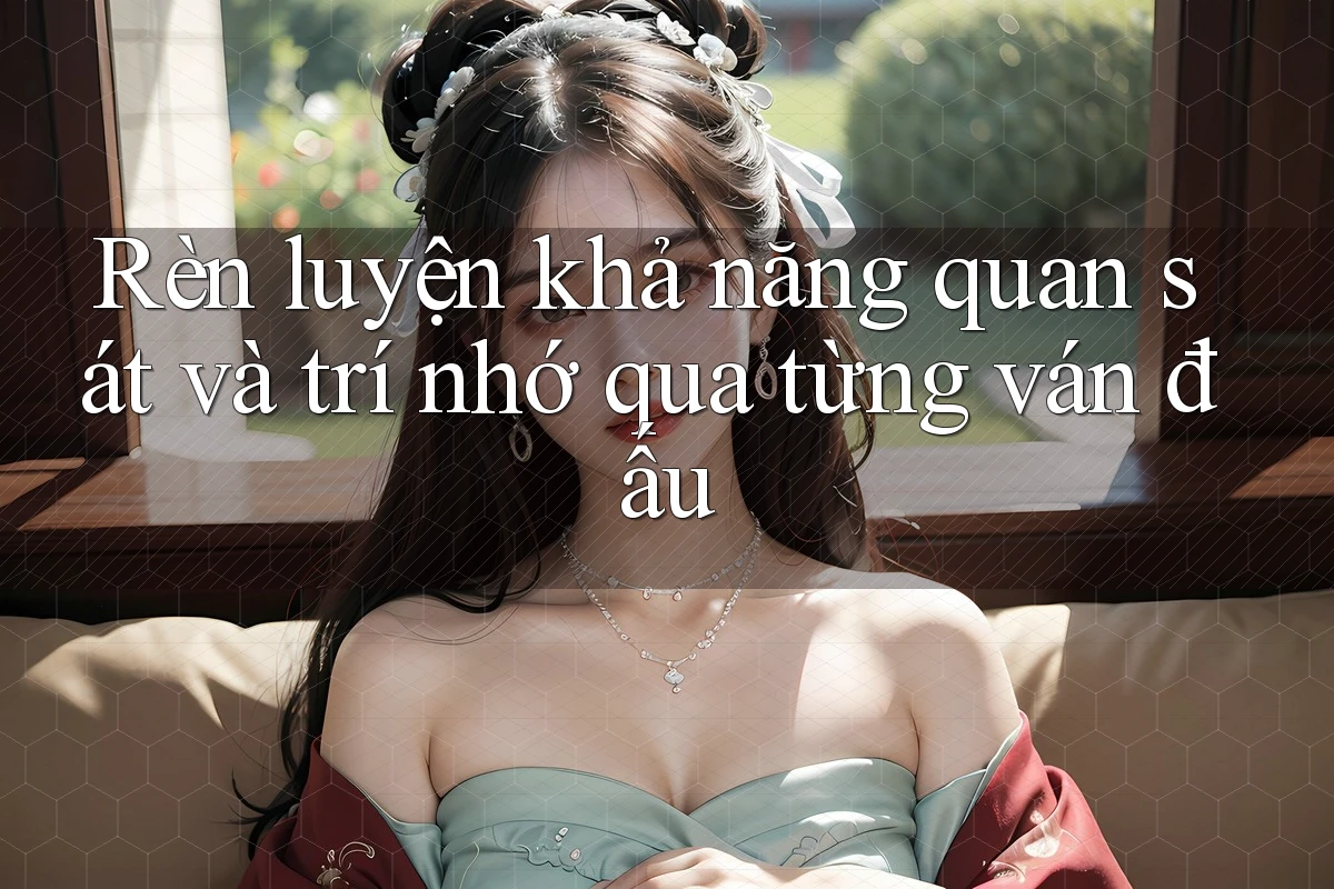 Rèn luyện khả năng quan sát và trí nhớ qua từng ván đấu