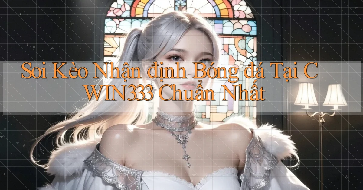 soi kèo nhận định bóng đá tại cwin333 chuẩn nhất
