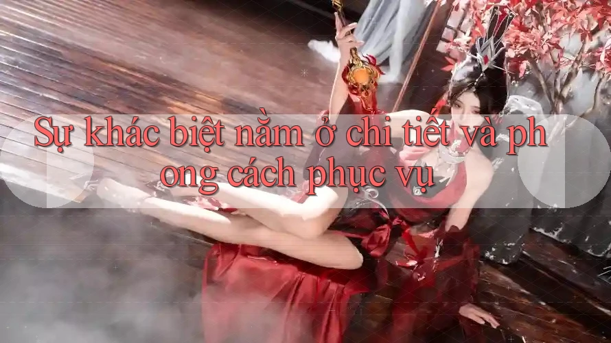 Sự khác biệt nằm ở chi tiết và phong cách phục vụ