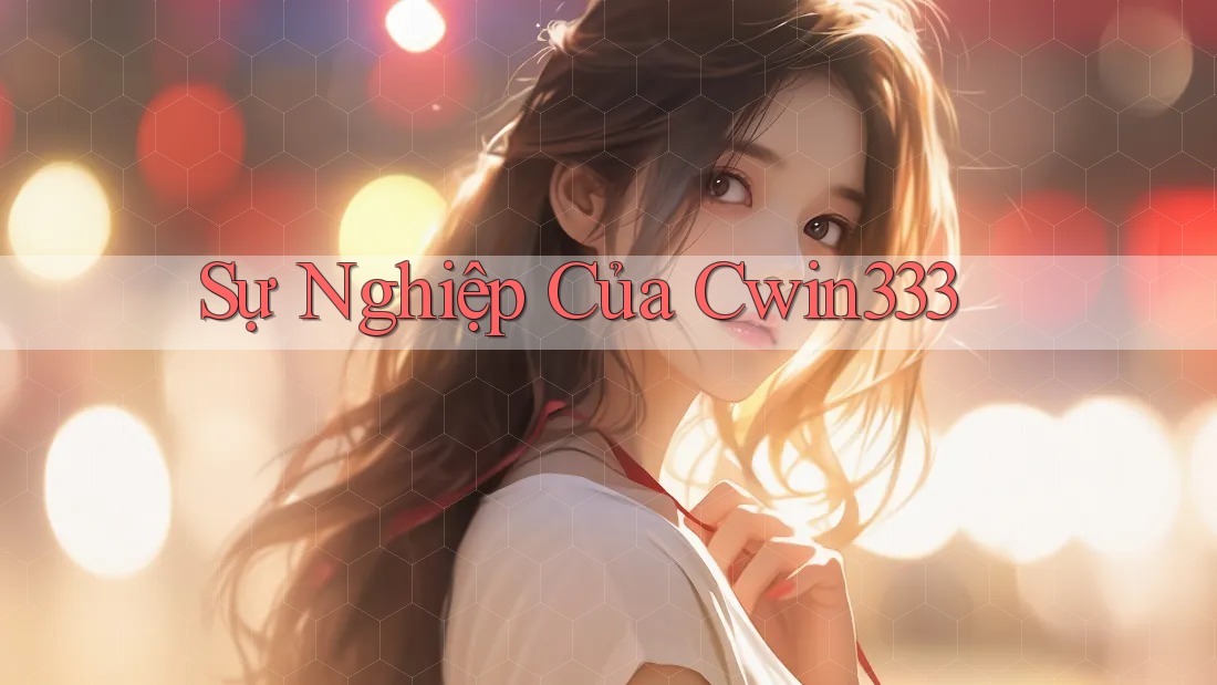 Sự Nghiệp Của Cwin333